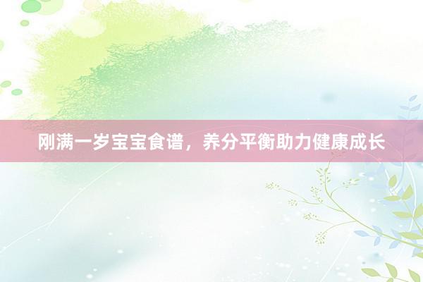 刚满一岁宝宝食谱，养分平衡助力健康成长