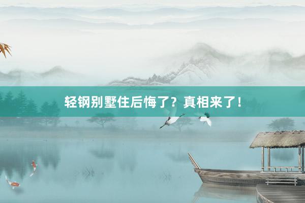 轻钢别墅住后悔了？真相来了！