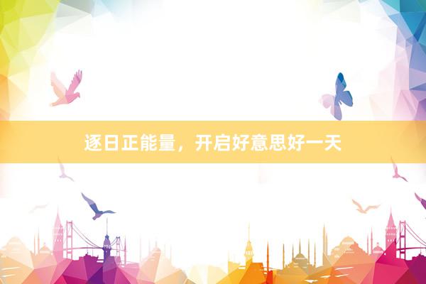 逐日正能量，开启好意思好一天