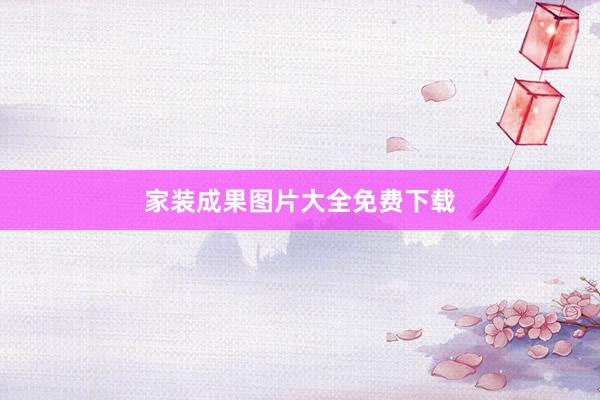家装成果图片大全免费下载